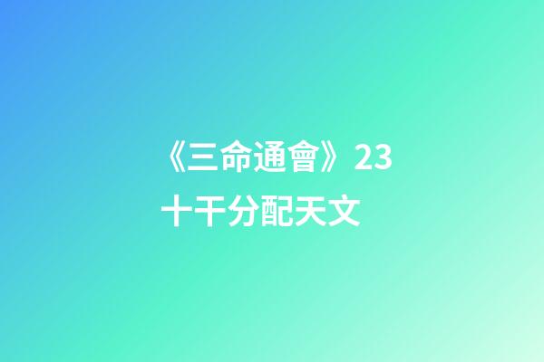 《三命通會》2.3 十干分配天文